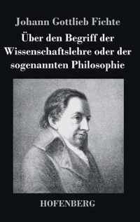 UEber den Begriff der Wissenschaftslehre oder der sogenannten Philosophie