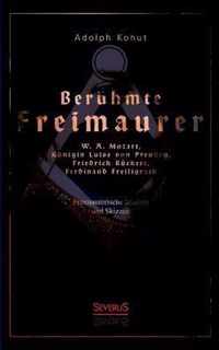 Berühmte Freimaurer: W. A. Mozart, Königin Luise von Preußen, Friedrich Rückert, Ferdinand Freiligrath: Freimaurerische Studien und Skizzen
