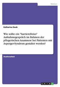 Wie sollte ein barrierefreies Aufnahmegesprach im Rahmen der pflegerischen Anamnese bei Patienten mit Asperger-Syndrom gestaltet werden?