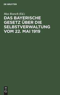 Das Bayerische Gesetz UEber Die Selbstverwaltung Vom 22. Mai 1919