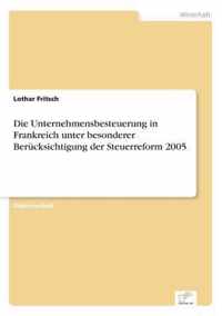 Die Unternehmensbesteuerung in Frankreich unter besonderer Berucksichtigung der Steuerreform 2005