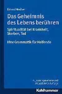 Das Geheimnis Des Lebens Beruhren - Spiritualitat Bei Krankheit, Sterben, Tod