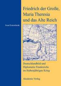 Friedrich Der Grosse, Maria Theresia Und Das Alte Reich