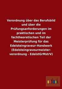 Verordnung uber das Berufsbild und uber die Prufungsanforderungen im praktischen und im fachtheoretischen Teil der Meisterprufung fur das Edelsteingraveur-Handwerk (Edelsteingraveurmeisterverordnung - EdelstGrMstrV)