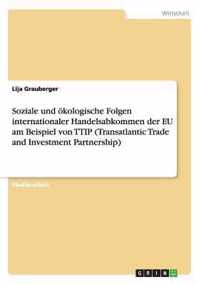 Soziale Und Okologische Folgen Internationaler Handelsabkommen Der Eu Am Beispiel Von Ttip (Transatlantic Trade and Investment Partnership)