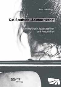 Das Berufsfeld "Sportmarketing": Anforderungen, Qualifikationen und Perspektiven