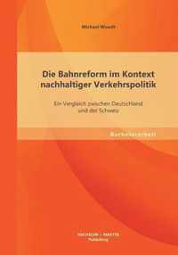 Die Bahnreform im Kontext nachhaltiger Verkehrspolitik: Ein Vergleich zwischen Deutschland und der Schweiz