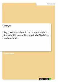 Regressionsanalyse in der angewandten Statistik. Wie modellieren wir die Nachfrage nach Arbeit?