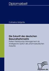 Die Zukunft des deutschen Gesundheitsmarkts: Patient Relationship Management als strategische Option für die pharmazeutische Industrie