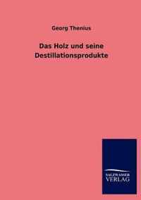 Das Holz und seine Destillationsprodukte