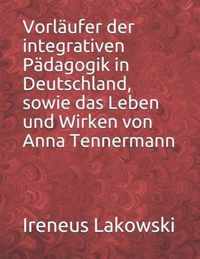 Vorlaufer der integrativen Padagogik in Deutschland, sowie das Leben und Wirken von Anna Tennermann