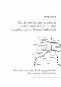 Das letzte Indogermanisch lebte noch lange - in der Umgebung von Korschenbroich: Über ein vermutetes Rückzugsgebiet der Eburonen am Niederrhein