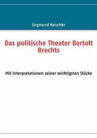 Das politische Theater Bertolt Brechts: Mit Interpretationen seiner wichtigsten Stücke