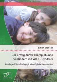 Der Erfolg durch Therapiehunde bei Kindern mit ADHS-Syndrom: Hundegestützte Pädagogik als mögliche Intervention