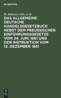 Das Allgemeine Deutsche Handelsgesetzbuch Nebst Dem Preussischen Einfuhrungsgesetze Vom 24. Juni 1861 Und Der Instruktion Vom 12. Dezember 1861