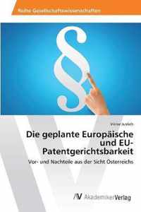 Die geplante Europaische und EU-Patentgerichtsbarkeit