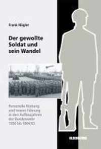 Der Gewollte Soldat Und Sein Wandel: Personelle Rüstung Und Innere Führung in Den Aufbaujahren Der Bundeswehr 1956 Bis 1964/65