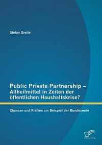 Public Private Partnership - Allheilmittel in Zeiten der oeffentlichen Haushaltskrise? Chancen und Risiken am Beispiel der Bundeswehr