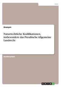 Naturrechtliche Kodifikationen, insbesondere das Preussische Allgemeine Landrecht