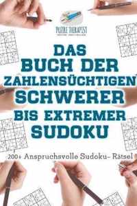 Das Buch der Zahlensuchtigen Schwerer bis Extremer Sudoku 200+ Anspruchsvolle Sudoku- Ratsel