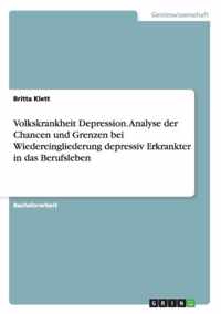 Volkskrankheit Depression. Analyse der Chancen und Grenzen bei Wiedereingliederung depressiv Erkrankter in das Berufsleben