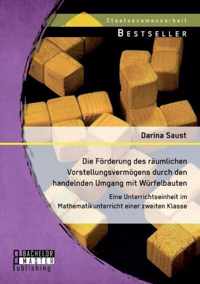 Die Förderung des räumlichen Vorstellungsvermögens durch den handelnden Umgang mit Würfelbauten: Eine Unterrichtseinheit im Mathematikunterricht einer