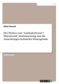 Der Mythos vom Auslanderbonus? Ehrenmorde, Strafzumessung und die Auswirkungen kultureller Hintergrunde