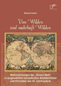 Von Wilden und wahrhaft Wilden: Wahrnehmungen der Neuen Welt in ausgewählten europäischen Reiseberichten und Chroniken des 16. Jahrhunderts