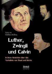 Luther, Zwingli und Calvin in ihren Ansichten uber das Verhaltnis von Staat und Kirche