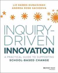 Inquiry-Driven Innovation - A Practical Guide to SuInquirpporting School-Based Change