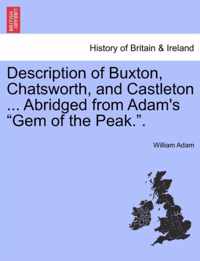 Description of Buxton, Chatsworth, and Castleton ... Abridged from Adam's Gem of the Peak..