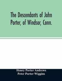 The descendants of John Porter, of Windsor, Conn., in the line of his great, great grandson, Col. Joshua Porter, M.D., of Salisbury, Litchfield county, Conn., with some account of the families into which they married