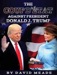 The Coup d' tat Against President Donald J. Trump