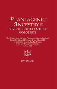 Plantagenet Ancestry of Seventeenth-Century Colonists. the Descent from the Later Plantagenet Kings of England, Henry III, Edward I, Edward II, and Edward III, of Emigrants from England and Wales to the North American Colonies Before 1701