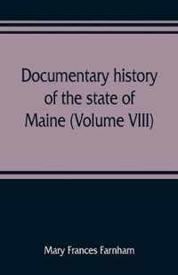 Documentary history of the state of Maine (Volume VIII) Containing the Farnham Papers 1698-1871