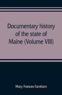 Documentary history of the state of Maine (Volume VIII) Containing the Farnham Papers 1698-1871