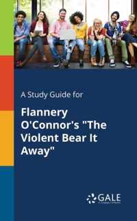 A Study Guide for Flannery O'Connor's The Violent Bear It Away