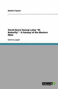 David Henry Hwang´s play "M. Butterfly" - A Fantasy of the Western Male