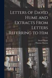 Letters of David Hume and Extracts From Letters Referring to Him