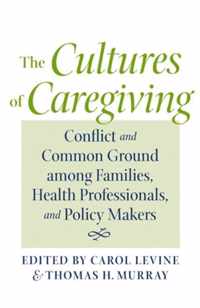 The Cultures of Caregiving - Conflict and Common Ground among Families, Health Professionals, and Policy Makers