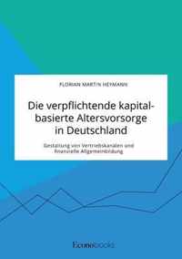 Die verpflichtende kapitalbasierte Altersvorsorge in Deutschland. Gestaltung von Vertriebskanalen und finanzielle Allgemeinbildung