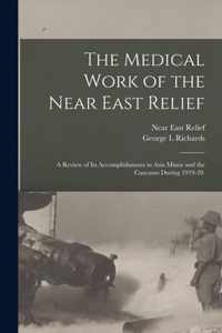 The Medical Work of the Near East Relief; A Review of Its Accomplishments in Asia Minor and the Caucasus During 1919-20.