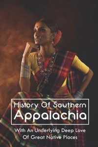 History Of Southern Appalachia: With An Underlying Deep Love Of Great Native Places