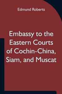 Embassy to the Eastern Courts of Cochin-China, Siam, and Muscat; In the U. S. Sloop-of-war Peacock, David Geisinger, Commander, During the Years 1832-3-4