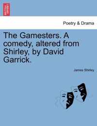 The Gamesters. a Comedy, Altered from Shirley, by David Garrick.