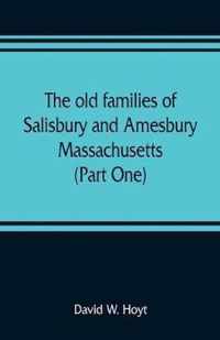 The old families of Salisbury and Amesbury, Massachusetts; with some related families of Newbury, Haverhill, Ipswich and Hampton (Part One)