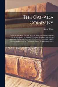The Canada Company [microform]: Feeling in the West: 700,000 Acres in Western Canada Still Held by the Company