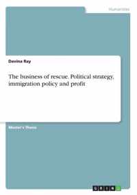 The business of rescue. Political strategy, immigration policy and profit