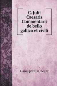 C. Julii Caesaris Commentarii de bello gallico et civili