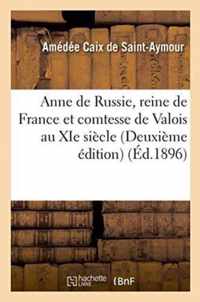 Anne de Russie, Reine de France Et Comtesse de Valois Au XIE Siecle Deuxieme Edition